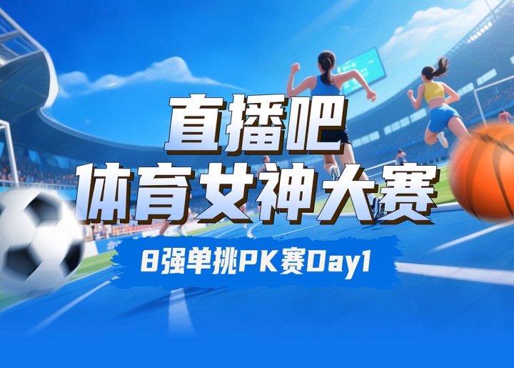 直播吧体育女神大赛8强PK赛Day1：王欣瑜VS刘湘 吴柳芳PK俞俐均